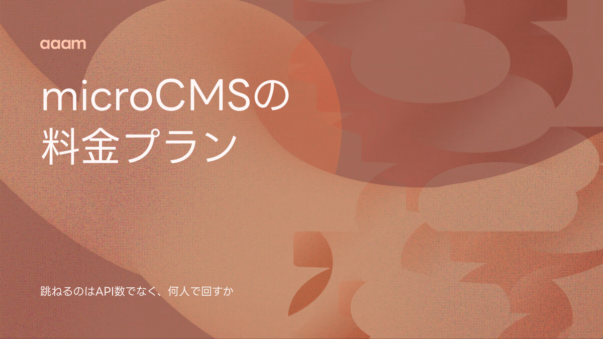 microCMSの料金プラン|跳ねるのはAPI数ではなく、何人で回すか【2026年8月】