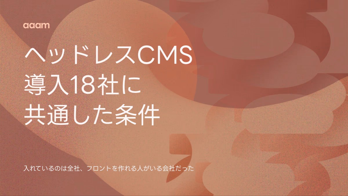 ヘッドレスCMSとは？導入事例18社に共通していた条件と、選ぶ前の3つの判断