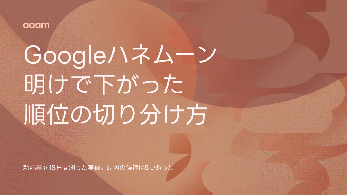 Googleハネムーン明けで順位が下がった?原因を5つに切り分ける|新記事を18日間測った実録